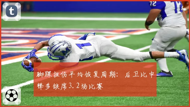 脚踝扭伤平均恢复周期：后卫比中锋多缺席3.2场比赛