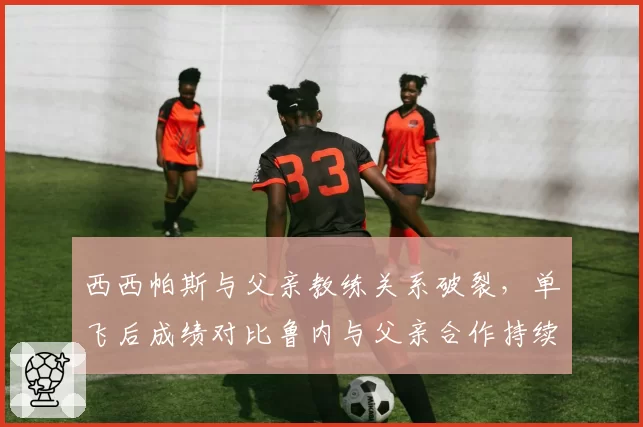 西西帕斯与父亲教练关系破裂,单飞后成绩对比鲁内与父亲合作持续上升