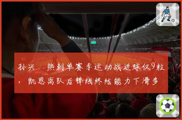 孙兴慜热刺单赛季运动战进球仅9粒，凯恩离队后锋线终结能力下滑多少？