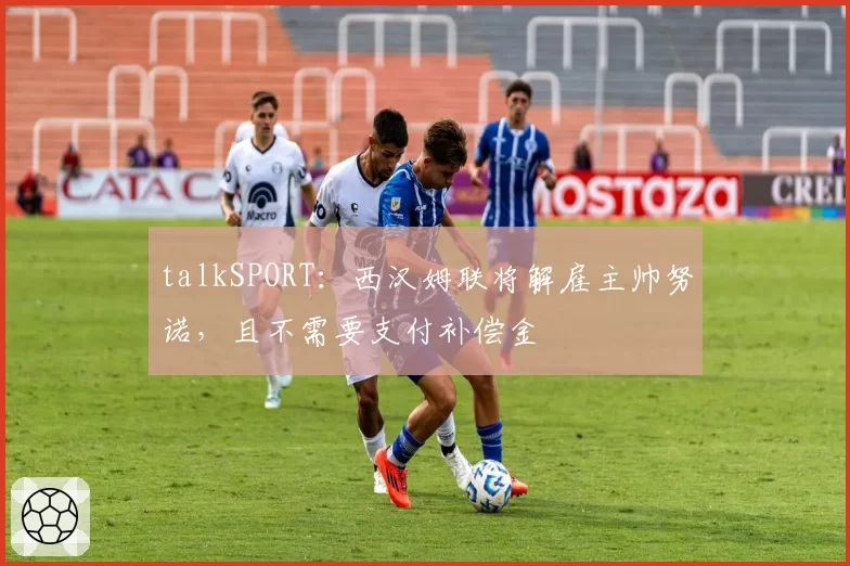 talkSPORT：西汉姆联将解雇主帅努诺，且不需要支付补偿金