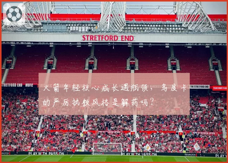 火箭年轻核心成长遇瓶颈,乌度卡的严厉执教风格是解药吗?